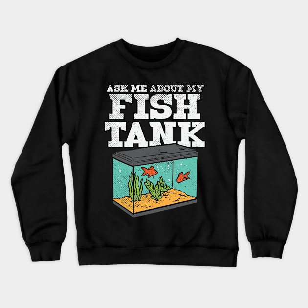 Ask Me About My Fish Tank Crewneck Sweatshirt by maxcode